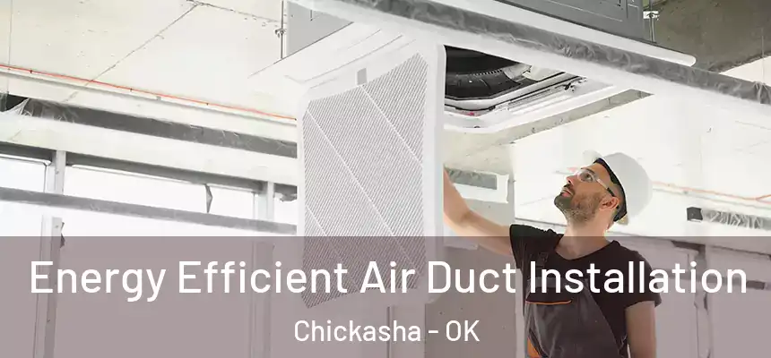  Energy Efficient Air Duct Installation Chickasha - OK